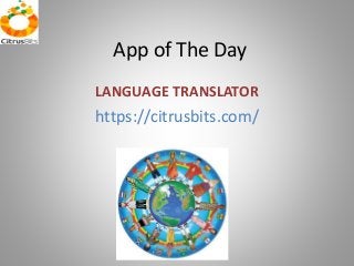 App of The Day
LANGUAGE TRANSLATOR
https://citrusbits.com/
 