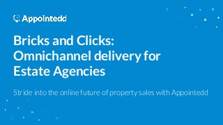 Bricks and Clicks:
Omnichannel delivery for
Estate Agencies
Stride into the online future of property sales with Appointedd
 
