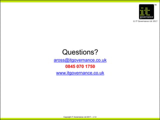 TM
© IT Governance Ltd 2017
Copyright IT Governance Ltd 2017 – v1.0
Questions?
aross@itgovernance.co.uk
0845 070 1750
www.itgovernance.co.uk
 