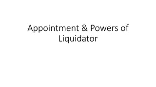 Appointment & Powers of
Liquidator
 
