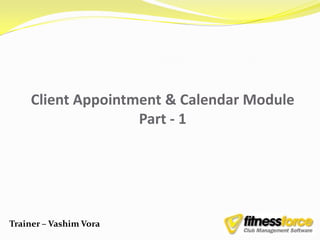 Client Appointment & Calendar Module
                   Part - 1




Trainer – Vashim Vora
 
