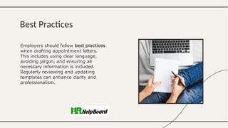 Employers should follow
when drafting appointment letters.
This includes using clear language,
avoiding jargon, and ensuring all
necessary information is included.
Regularly reviewing and updating
templates can enhance clarity and
professionalism.
Best Practices
 