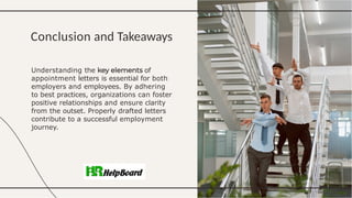 Understanding the of
appointment letters is essential for both
employers and employees. By adhering
to best practices, organizations can foster
positive relationships and ensure clarity
from the outset. Properly drafted letters
contribute to a successful employment
journey.
Conclusion and Takeaways
 