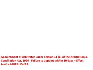 Appointment of Arbitrator under Section 11 (6) of the Arbitration &
Conciliation Act, 1996 - Failure to appoint within 30 days – Effect-
Justice MURALIDHAR
 