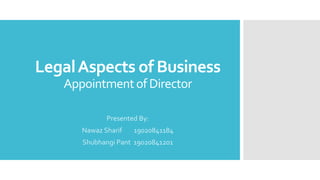 LegalAspects of Business
Appointmentof Director
Presented By:
Nawaz Sharif 19020841184
Shubhangi Pant 19020841201
 