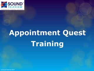 Appointment Quest
Training
© Sound Telecom 2014
 