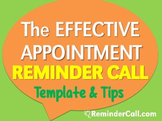 REMINDER CALL
APPOINTMENT
The EFFECTIVE
Template & Tips
 