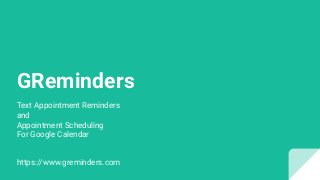 GReminders
Text Appointment Reminders
and
Appointment Scheduling
For Google Calendar
https://www.greminders.com
 