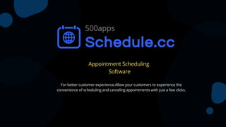 Appointment Scheduling
Software
For better customer experience.Allow your customers to experience the
convenience of scheduling and canceling appointments with just a few clicks.
 