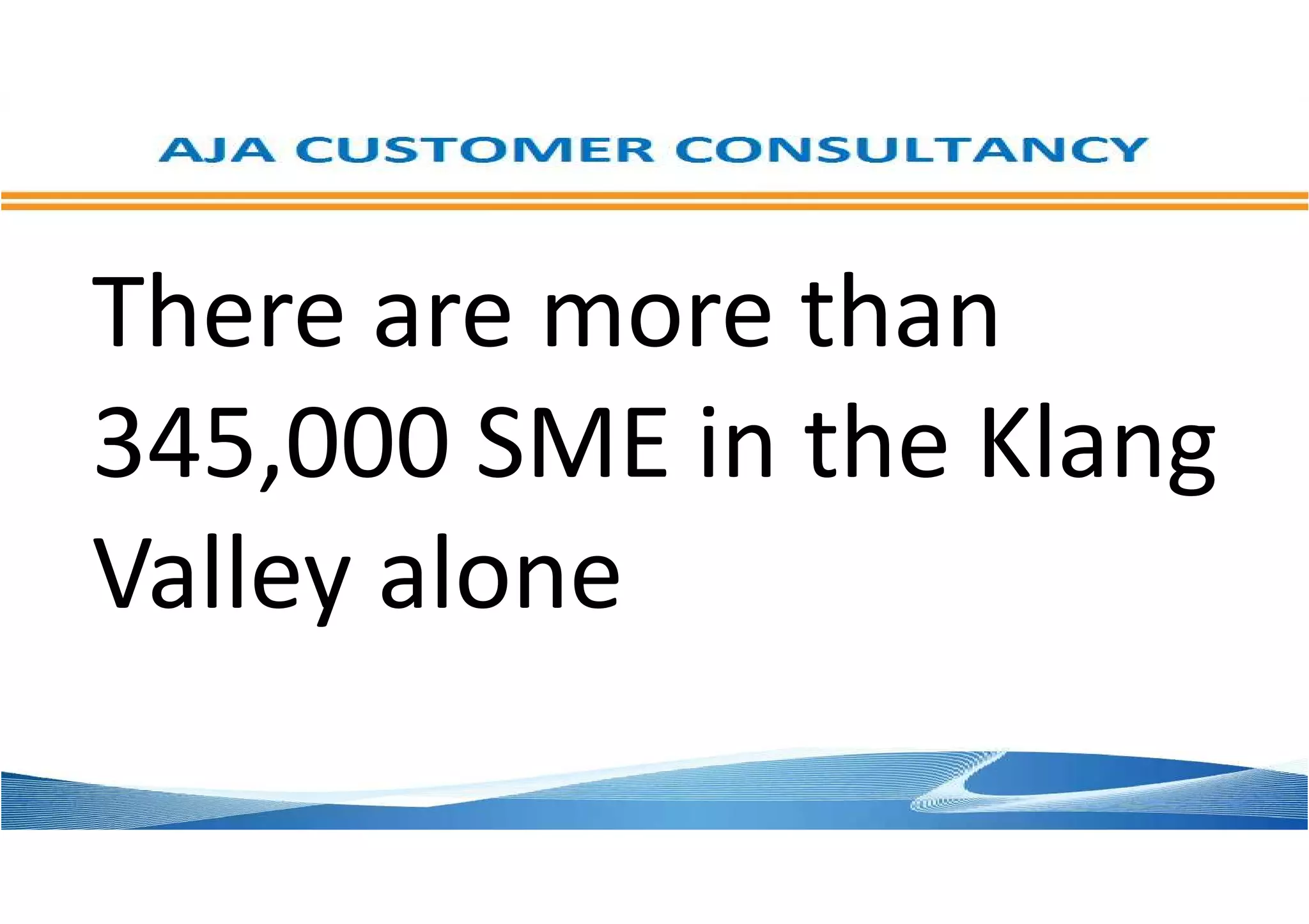 There are more than
345,000 SME in the Klang
Valley alone