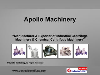 “ Manufacturer & Exporter of Industrial Centrifuge Machinery & Chemical Centrifuge Machinery” Apollo Machinery 