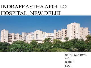 INDRAPRASTHAAPOLLO
HOSPITAL, NEW DELHI
ASTHA AGARWAL
4-C
B.ARCH
SSAA
 