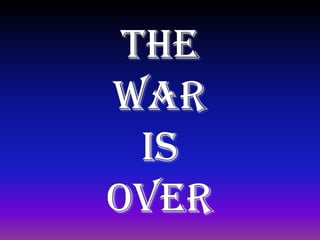 The
war
  is
over
 