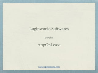 Loginworks Softwares
launches
AppOnLease
www.apponlease.com
 