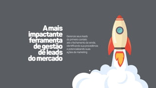Amais
impactante
ferramenta
degestão
deleads
domercado
Gerencieseusleads
doprimeirocontato
atéofechamentodavenda,
identiﬁcandosuaprocedência
epotencializandosuas
açõesdemarketing
 