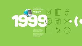 99
ITALLSTARTED
WITHTHEBIGBANG.
EAPONTOCOM
JÁESTAVALÁ.
19Agentejáfaziaprojetos
digitaismuitoantesdeles
ganharemessenome.
Nósevoluímosjuntocoma
internete,hoje,agentese
transformanamesma
velocidadequeela.
 