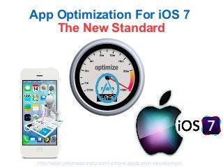 App Optimization For iOS 7
The New Standard
http://www.greymatterindia.com/i-phone-application-development
 