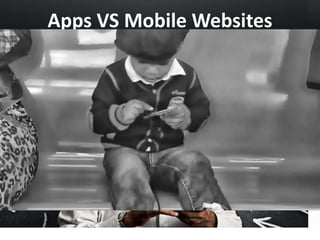 Apps VS Mobile Websites 
Which is better? 
 