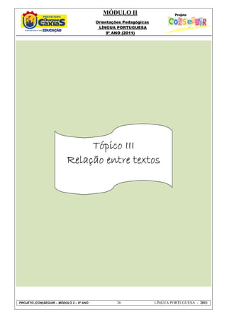 MÓDULO II
                                          Orientações Pedagógicas
                                           LÍNGUA PORTUGUESA
                                               9º ANO (2011)




                               Tópico III
                          Relação entre textos




PROJETO (CON)SEGUIR – MÓDULO 2 – 9º ANO            26               LÍNGUA PORTUGUESA - 2011
 