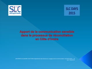UNIVERSITE ALASSANE OUATTARA/ Département des Sciences du Langage et de la Communication/ SLCDAYS 2015, 19
au 21 Août 2015
 