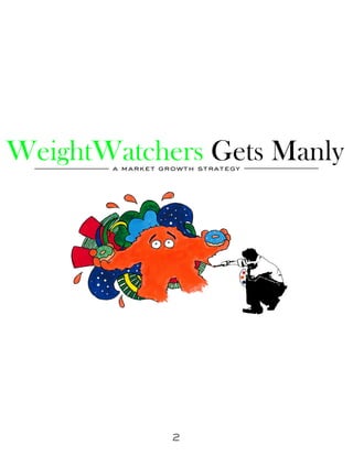 WeightWatchers Gets Manly
       a market growth strategy




                  2
 