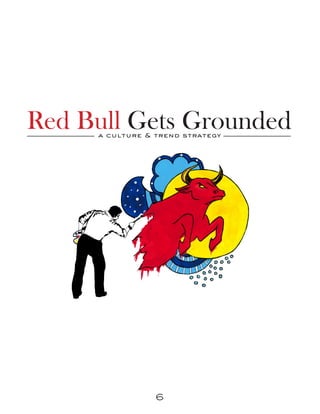 Red Bull Gets Grounded
     a culture & trend strategy




                 6
 