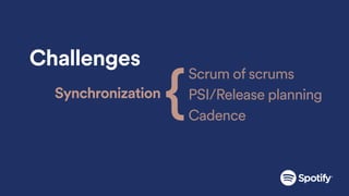 Challenges
Synchronization
{
Scrum of scrums
PSI/Release planning
Cadence
 