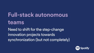 Full-stack autonomous
teams
Need to shift for the step-change
innovation projects towards
synchronization (but not completely)
 