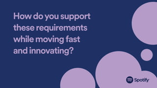 Howdoyousupport
theserequirements
whilemovingfast
andinnovating?
 