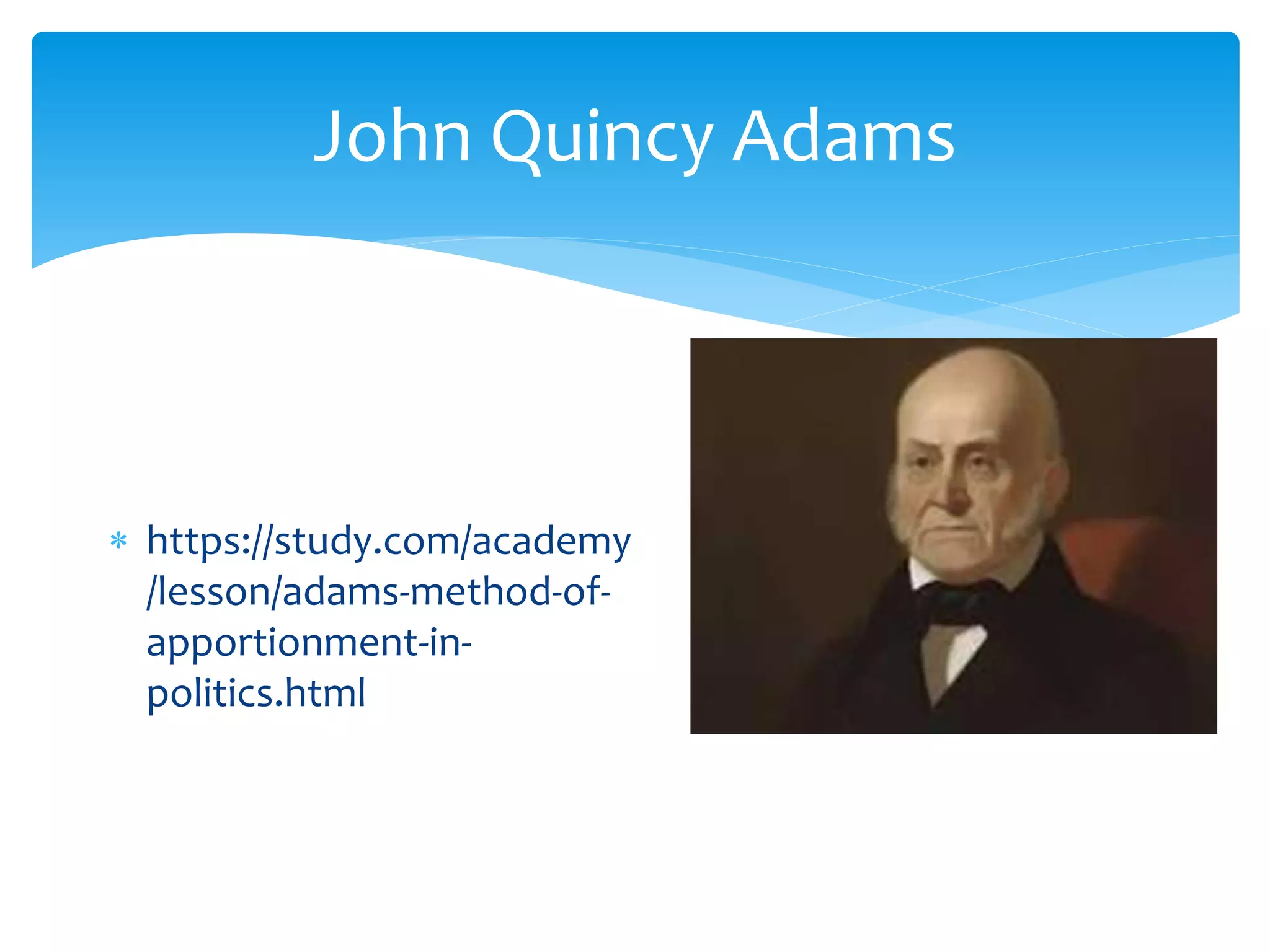 John Quincy Adams
 https://study.com/academy
/lesson/adams-method-of-
apportionment-in-
politics.html
 