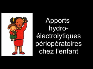 Apports  hydro-électrolytiques périopératoires chez l’enfant 