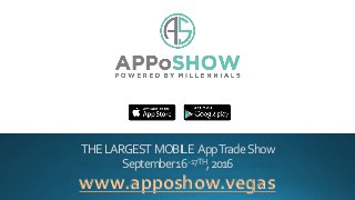 THE LARGEST MOBILE AppTradeShow
September16-17TH,2016
www.apposhow.vegas
 