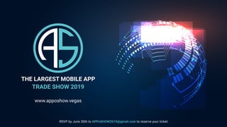 THE LARGEST MOBILE APP
TRADE SHOW 2019
www.apposhow.vegas
RSVP by June 30th to APPoSHOW2019@gmail.com to reserve your ticket
 