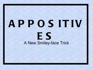 APPOSITIVES A New Smiley-face Trick 