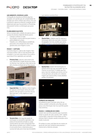 ©2010 Alexandre Keese | Proibida a reprodução parcial ou total sem autorização por escrito do autor | alekeese@dtp.com.br06/2012
Dominando o Photoshop CS6   46
Instrutor: alexandre keese 46
dtp.com.br | photopro.com.br | photoshopconference.com.br 46
Um ambiente, diversas luzes
A fotografia de arquitetura enfrenta algumas
situações com grande grau de complexidade. Na
situação que vamos analisar aqui, temos uma casa
e queremos capturar as diversas condições de luz
disponíveis para que, futuramente no Photoshop,
seja possível montar a combinação que quiser-
mos.
Planejando sua foto
Vamos começar pelo cuidados da captura, pois o
sucesso do processo depende desses passos:
•	 Coloque a câmera no tripé;
•	 Use sempre a mesma abertura para manter a
profundidade de campo;
•	 Trabalhe com o White Balance predefinido
para evitar uma variação de cores muito
grande entre uma imagem e outra.
Passo 1 - captura
A primeira etapa é a captura das imagens. Aqui
você deve analisar cada um dos elementos que
compõem a sua cena, quais devem ficar juntos e
quais devem ficar separados, por exemplo:
•	 Primeira foto: capturei a área externa da
casa, valorizando a região da piscina e textu-
ras diversas, mas note que a área interna não
tem uma boa condição de luz, ficou escuro.
•	 Segunda foto: meu objetivo, nesta imagem,
foi capturar a iluminação interna dos venti-
ladores; note que agora a casa ficou escura.
Mas tudo bem, o meu objetivo é o que
importa.
•	 Terceira foto: uma segunda opção de
iluminação na varanda foi capturada e ela
pode ser futuramente somada ou usada
sozinha dentro da minha composição final.
Vale destacar também que o reflexo na água
é outro ponto forte e importante para o
sucesso da fusão, pois é esse tipo de detalhe
que valoriza o produto final.
•	 Quarta foto: o objetivo aqui foi capturar a
iluminação interna da casa; todo o restante
foi apagado. Com ela, acredito que vamos
ganhar um pouco mais de profundidade.
•	 Quinta foto: existem três iluminações na
parede externa da casa, que podem dar um
charme na cena final. O cuidado aqui fica
para o tipo de medição, pois temos uma luz
muito pontual e, de acordo com a fotome-
tragem que você escolher, muitos detalhes
podem ser perdidos.
Formato de arquivo
Dê preferência para o formato nativo de sua
câmera, também conhecido como Raw, pois ele
possui uma informação mais rica e permite ajustes
mais extremos.
Passo 2 - Correção de cores
Existem dois caminhos possíveis aqui. O primeiro
é fazer os ajustes de cores usando o ACR - Adobe
Camera Raw, o segundo é entrar direto no Pho-
toshop e fazer os ajustes usando comandos como
Levels, Curves etc.
Em ambos os casos, você deve ter em mente um
ajuste de cores que mantenha basicamente o
mesmo tom e nível de contraste.
 