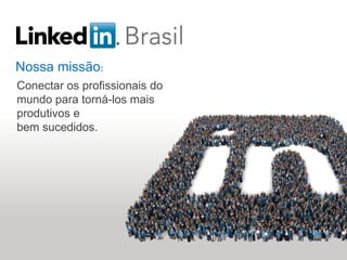 Soluções de recrutamento
Nossa missão:
Conectar os profissionais do
mundo para torná-los mais
produtivos e
bem sucedidos.
 