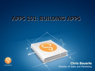 APPS 101: BUILDING APPS




                          Chris Bauerle
               Director of Sales and Marketing
 