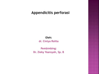 Oleh:
dr. Cintya Rolita
Pembimbing:
Dr. Zieky Yoansyah, Sp. B
Appendicitis perforasi
 