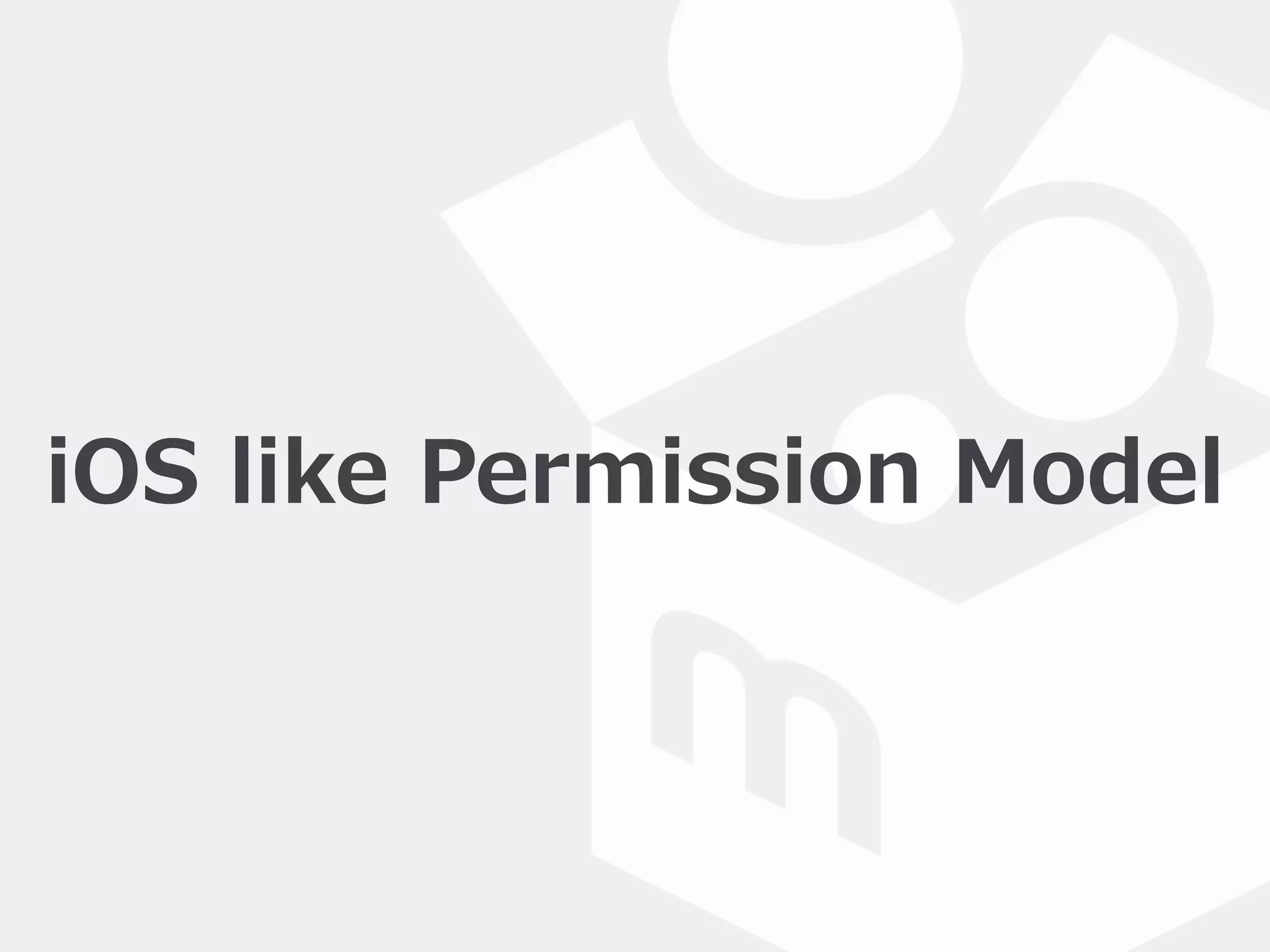 iOS  like  Permission  Model
 