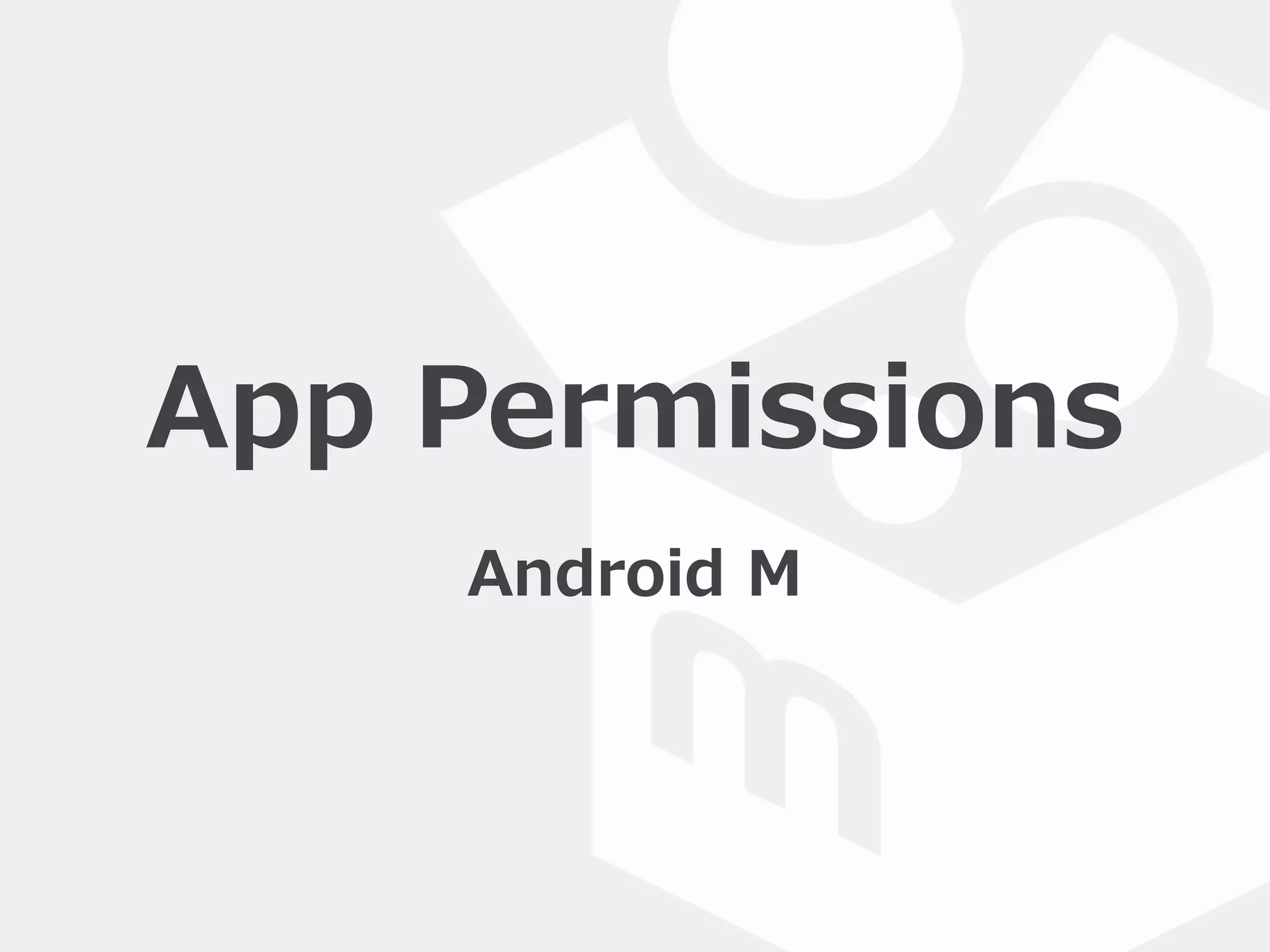 App  Permissions  
Android  M
 