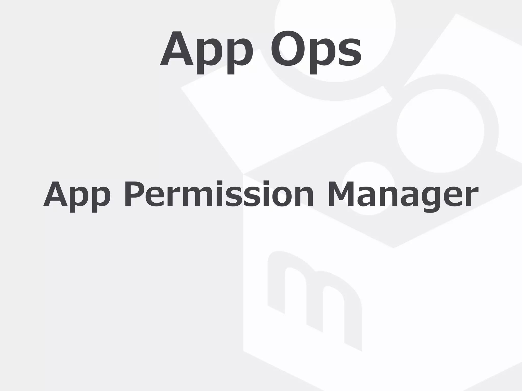 App  Ops
App  Permission  Manager
 