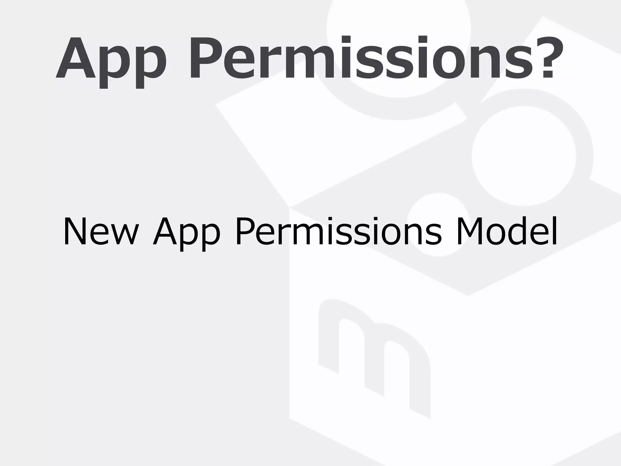 App  Permissions?
New  App  Permissions  Model  
 