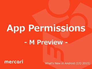 App  Permissions  
-‐‑‒  M  Preview  -‐‑‒
What's  New  in  Android  (I/O  2015)
 