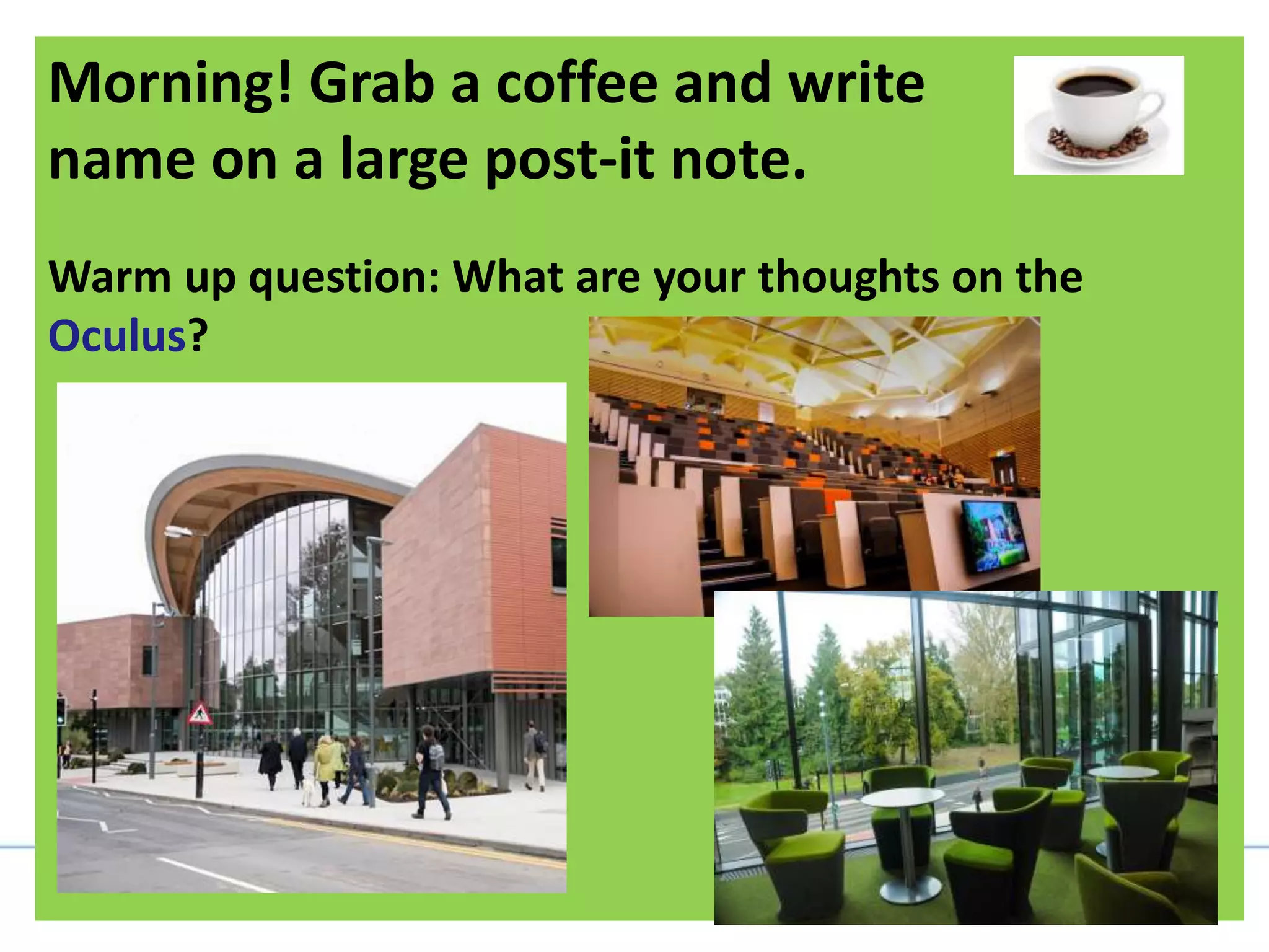 Morning! Grab a coffee and write your
name on a large post-it note.
Warm up question: What are your thoughts on the
Oculus?
 