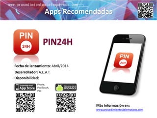 Apps Recomendadas 
Más información en: 
www.procedimientostelematicos.com 
Fecha de lanzamiento: Noviembre/2014 
Desarrollador: A.E.A.T. 
Disponibilidad: 
iPhone, 
iPod Touch, 
iPad 
 