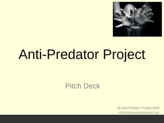 Anti-Predator Project
Pitch Deck
By Anti-Predator Project Staff
info@antipredatorproject.org
 