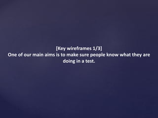[Key wireframes 1/3]
One of our main aims is to make sure people know what they are
doing in a test.
 
