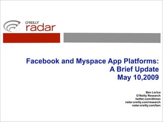 Facebook and Myspace App Platforms:
                     A Brief Update
                       May 10,2009
                                           Ben Lorica
                                   O’Reilly Research
                                  twitter.com/dliman
                          radar.oreilly.com/research
                               radar.oreilly.com/ben
 