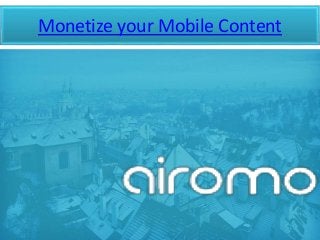 Monetize your Mobile Content
 