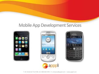 Mobile App Development Services T: UK +44 (0) 20 71127100, US 1 800 282 0149 |  E: contactus@apppli.com  |  www.apppli.com 